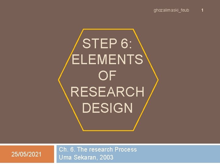 ghozalimaski_feub STEP 6: ELEMENTS OF RESEARCH DESIGN 25/05/2021 Ch. 6. The research Process Uma