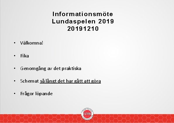 Informationsmöte Lundaspelen 20191210 • Välkomna! • Fika • Genomgång av det praktiska • Schemat