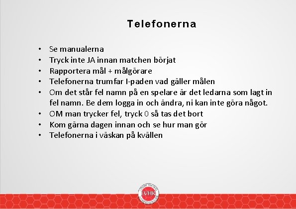 Telefonerna Se manualerna Tryck inte JA innan matchen börjat Rapportera mål + målgörare Telefonerna