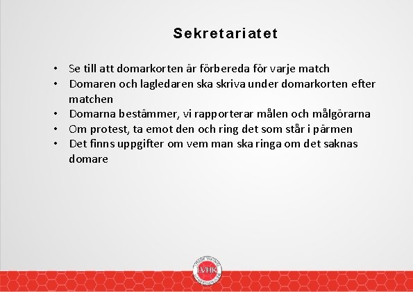 Sekretariatet • Se till att domarkorten är förbereda för varje match • Domaren och