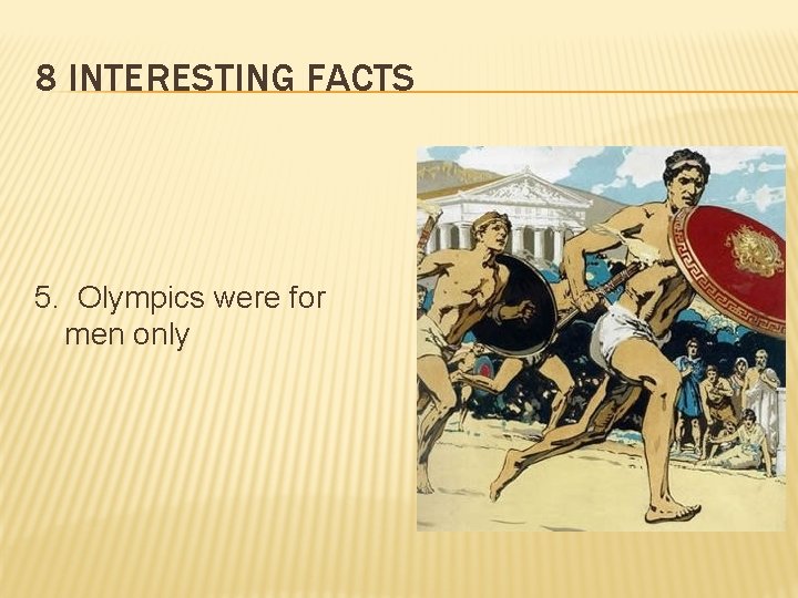 8 INTERESTING FACTS 5. Olympics were for men only 