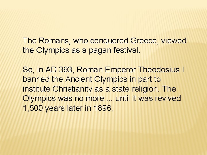 The Romans, who conquered Greece, viewed the Olympics as a pagan festival. So, in