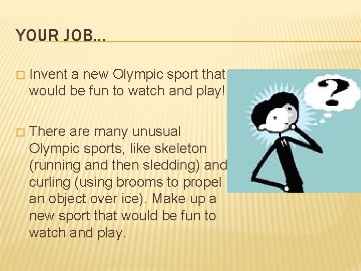 YOUR JOB… � Invent a new Olympic sport that would be fun to watch