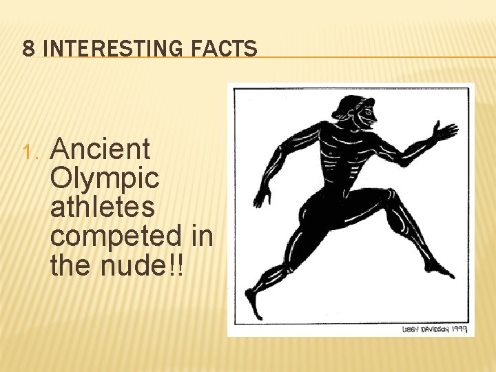 8 INTERESTING FACTS 1. Ancient Olympic athletes competed in the nude!! 