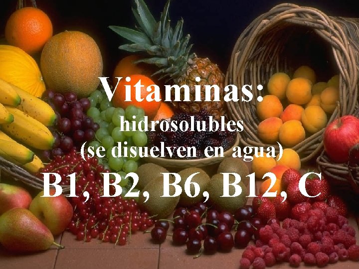 Vitaminas: hidrosolubles (se disuelven en agua) B 1, B 2, B 6, B 12,