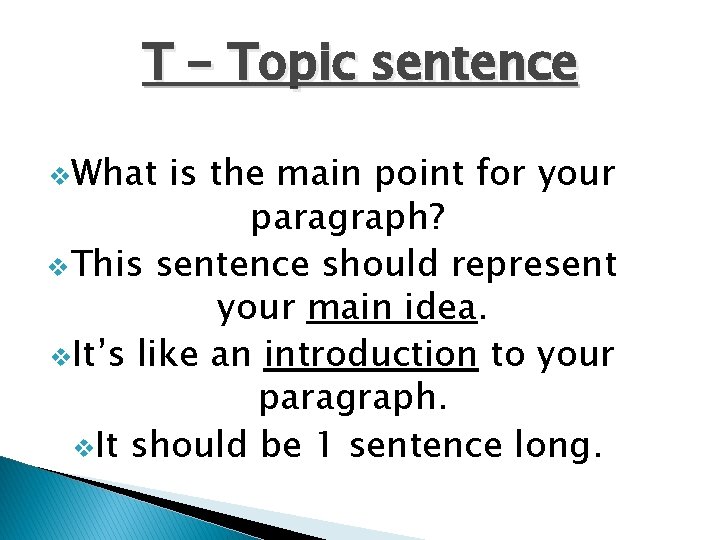 T – Topic sentence v. What is the main point for your paragraph? v.