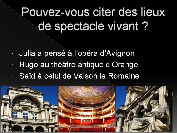 Pouvez-vous citer des lieux de spectacle vivant ? Julia a pensé à l’opéra d’Avignon