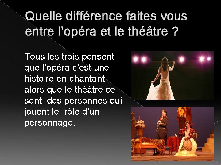 Quelle différence faites vous entre l’opéra et le théâtre ? Tous les trois pensent