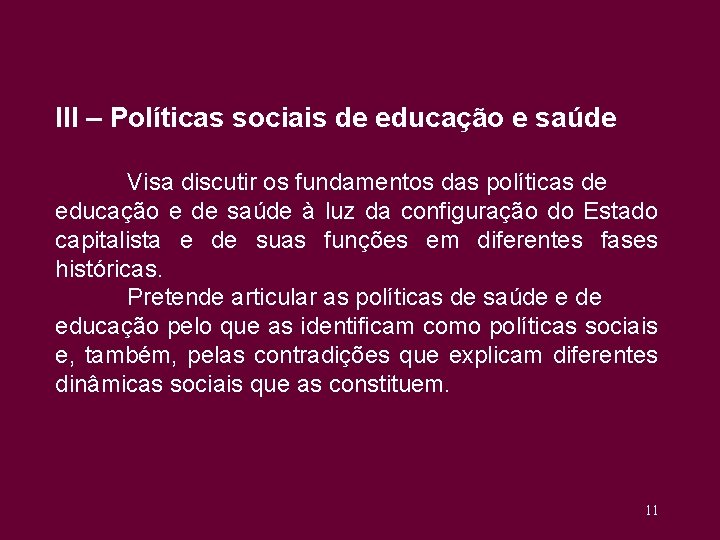 III – Políticas sociais de educação e saúde Visa discutir os fundamentos das políticas