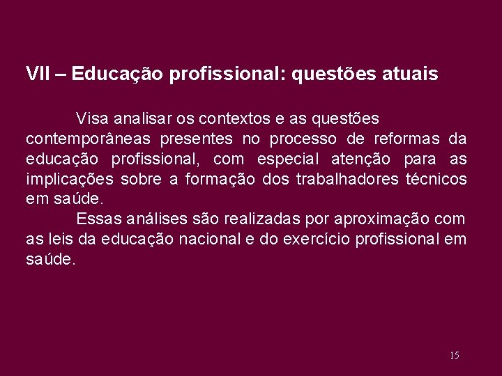 VII – Educação profissional: questões atuais Visa analisar os contextos e as questões contemporâneas