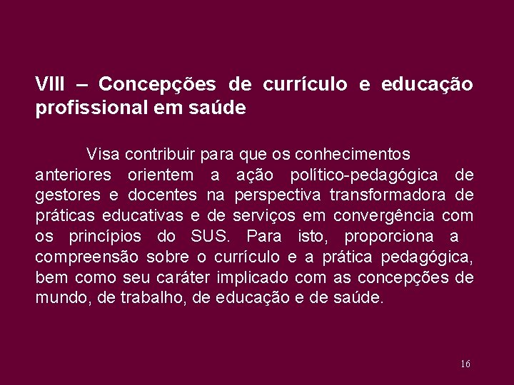 VIII – Concepções de currículo e educação profissional em saúde Visa contribuir para que