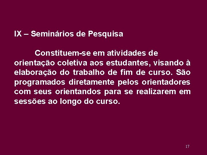 IX – Seminários de Pesquisa Constituem-se em atividades de orientação coletiva aos estudantes, visando