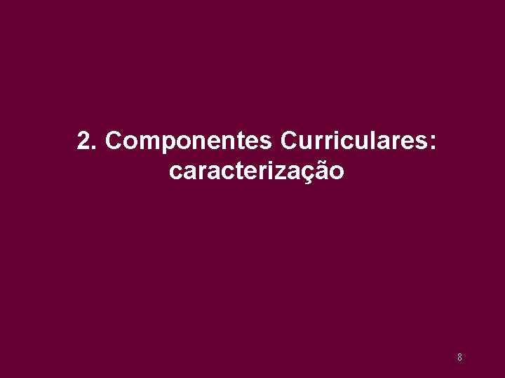2. Componentes Curriculares: caracterização 8 