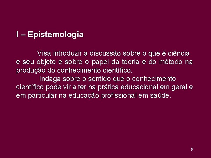 I – Epistemologia Visa introduzir a discussão sobre o que é ciência e seu