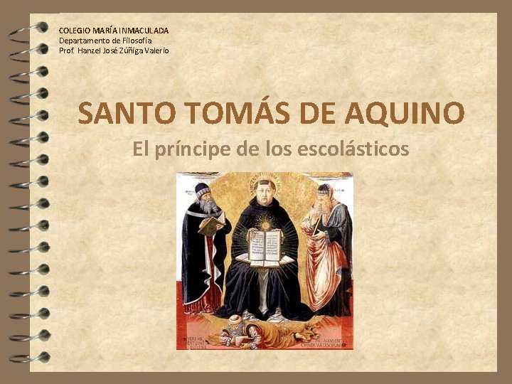 COLEGIO MARÍA INMACULADA Departamento de Filosofía Prof. Hanzel José Zúñiga Valerio SANTO TOMÁS DE COLEGIO MARÍA INMACULADA Departamento de Filosofía Prof. Hanzel José Zúñiga Valerio SANTO TOMÁS DE