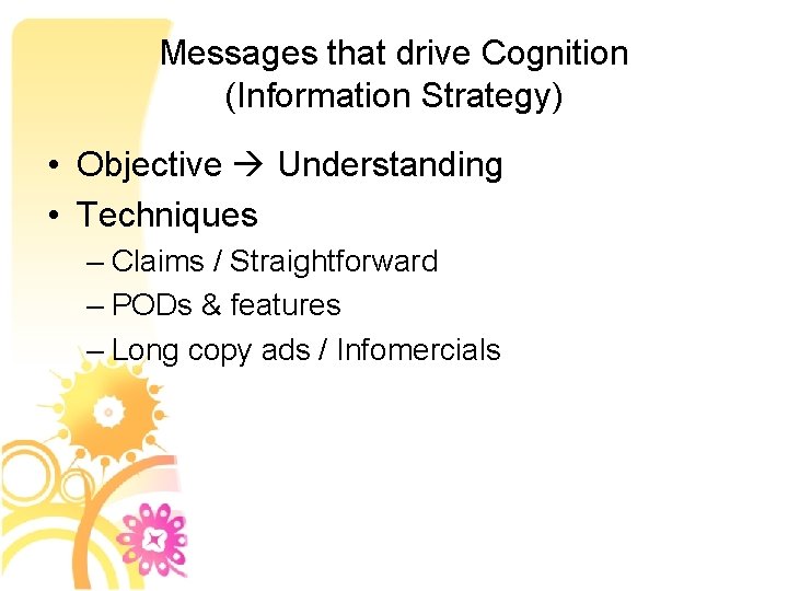 Messages that drive Cognition (Information Strategy) • Objective Understanding • Techniques – Claims /