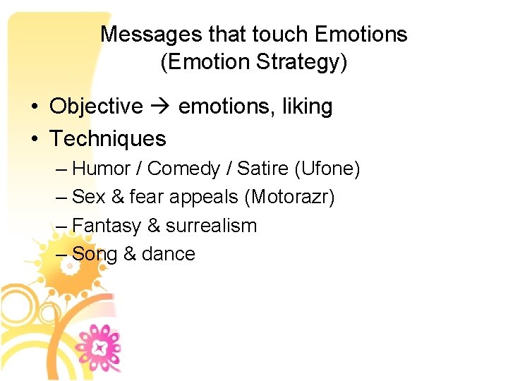 Messages that touch Emotions (Emotion Strategy) • Objective emotions, liking • Techniques – Humor