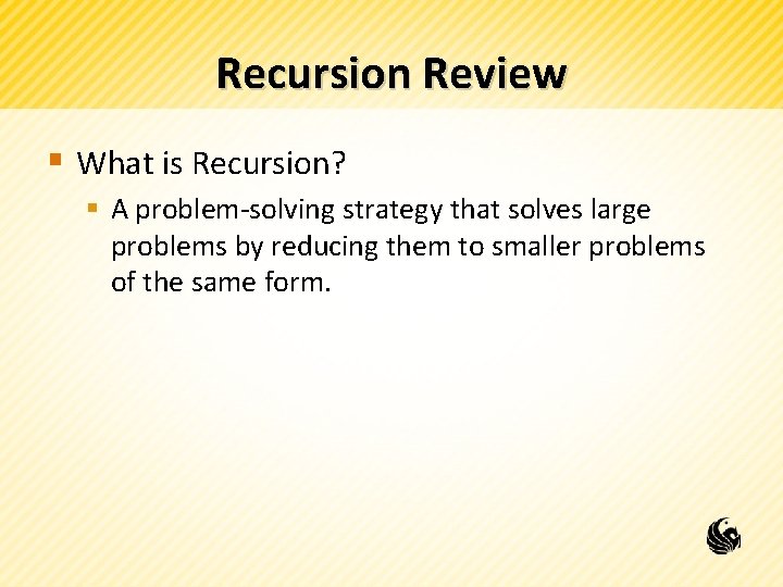 Recursion Review § What is Recursion? § A problem-solving strategy that solves large problems