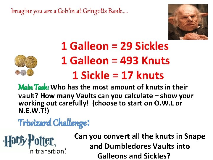 Imagine you are a Goblin at Gringotts Bank…. . 1 Galleon = 29 Sickles