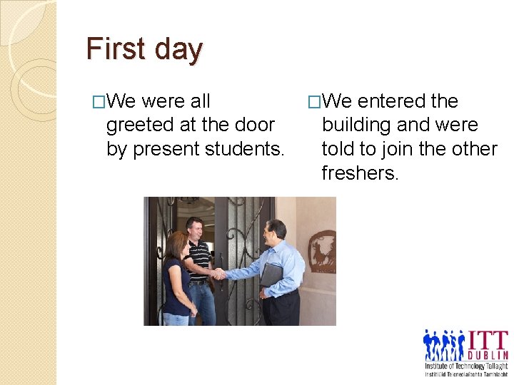 First day �We were all greeted at the door by present students. �We entered