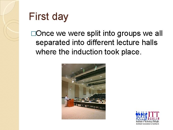 First day �Once we were split into groups we all separated into different lecture