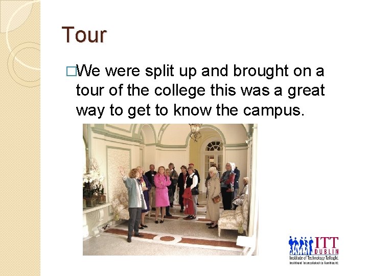 Tour �We were split up and brought on a tour of the college this