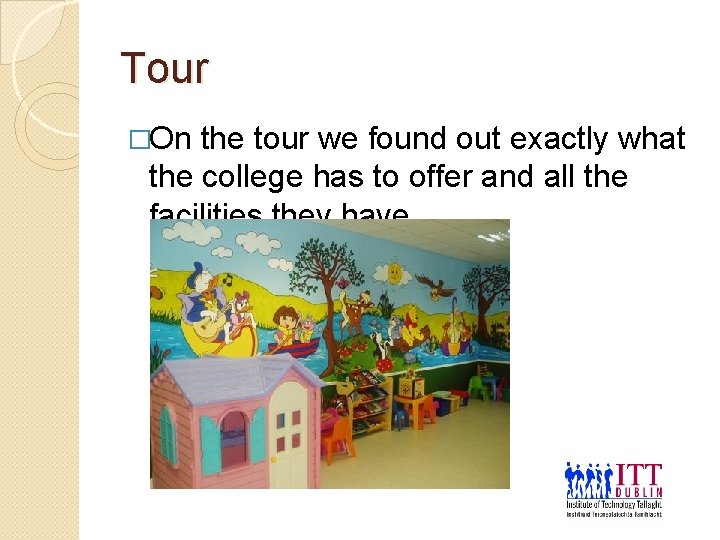 Tour �On the tour we found out exactly what the college has to offer