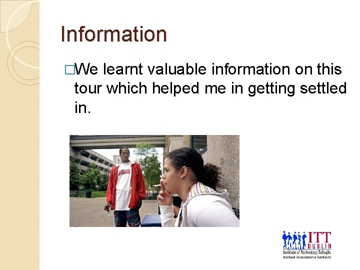 Information �We learnt valuable information on this tour which helped me in getting settled