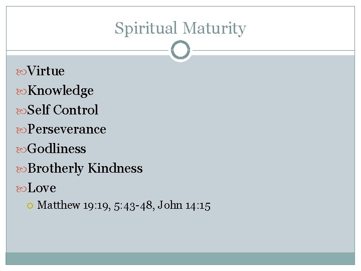 Spiritual Maturity Virtue Knowledge Self Control Perseverance Godliness Brotherly Kindness Love Matthew 19: 19,