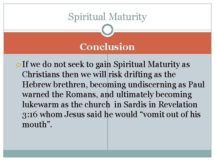 Spiritual Maturity Conclusion If we do not seek to gain Spiritual Maturity as Christians