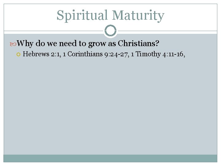Spiritual Maturity Why do we need to grow as Christians? Hebrews 2: 1, 1