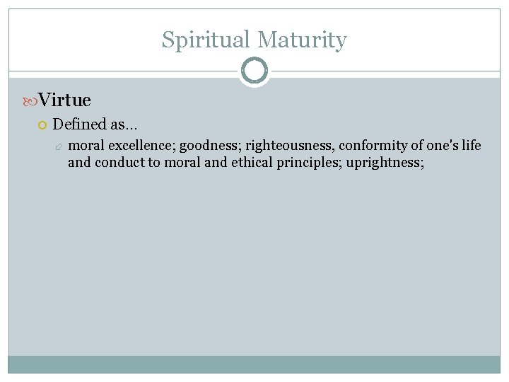 Spiritual Maturity Virtue Defined as… moral excellence; goodness; righteousness, conformity of one's life and