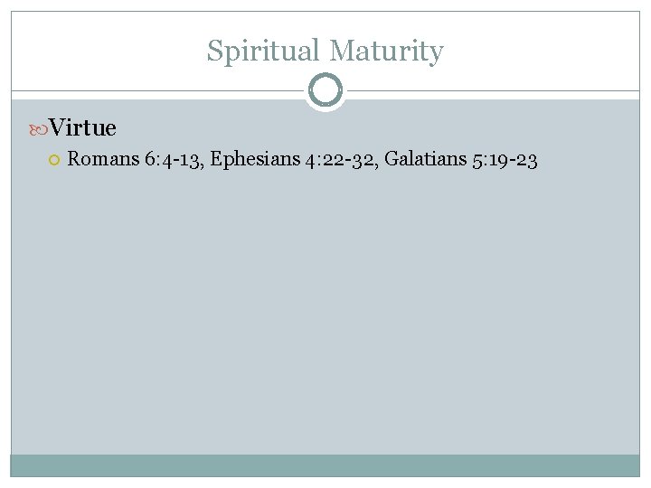 Spiritual Maturity Virtue Romans 6: 4 -13, Ephesians 4: 22 -32, Galatians 5: 19