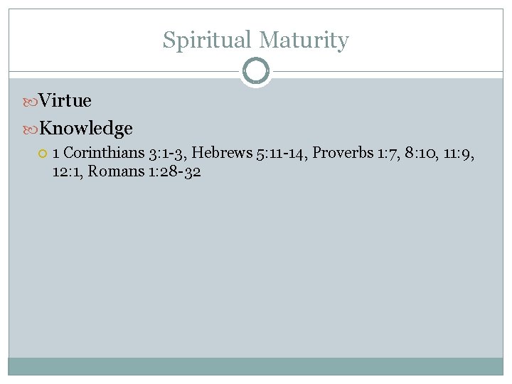 Spiritual Maturity Virtue Knowledge 1 Corinthians 3: 1 -3, Hebrews 5: 11 -14, Proverbs