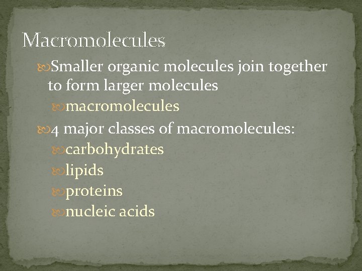 Macromolecules Smaller organic molecules join together to form larger molecules macromolecules 4 major classes