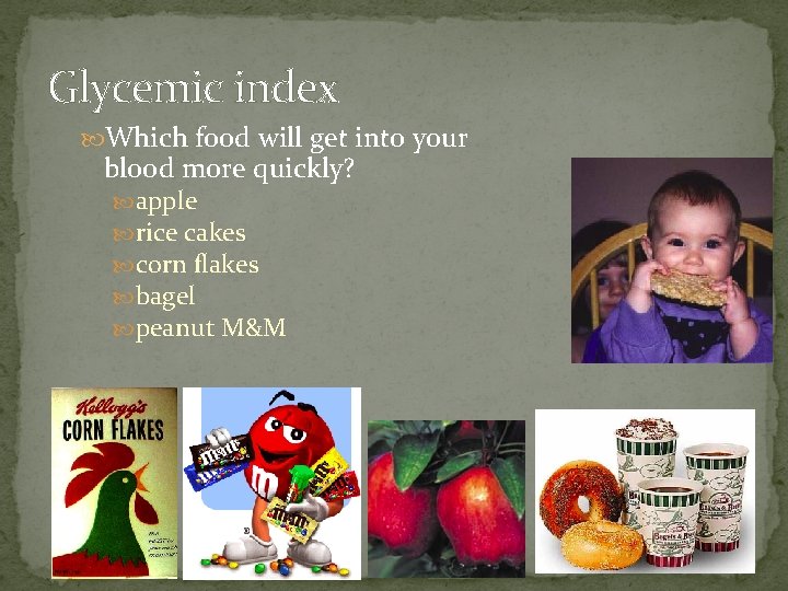 Glycemic index Which food will get into your blood more quickly? apple rice cakes