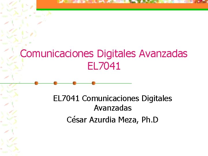 Comunicaciones Digitales Avanzadas EL 7041 Comunicaciones Digitales Avanzadas César Azurdia Meza, Ph. D 