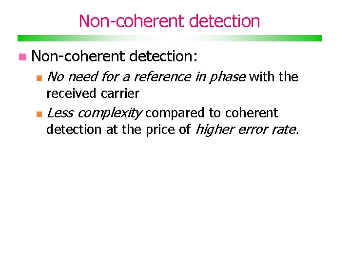 Non-coherent detection Non-coherent detection: No need for a reference in phase with the received