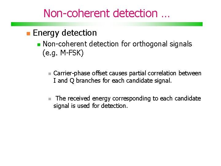 Non-coherent detection … Energy detection Non-coherent detection for orthogonal signals (e. g. M-FSK) Carrier-phase
