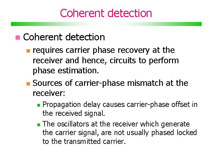 Coherent detection requires carrier phase recovery at the receiver and hence, circuits to perform