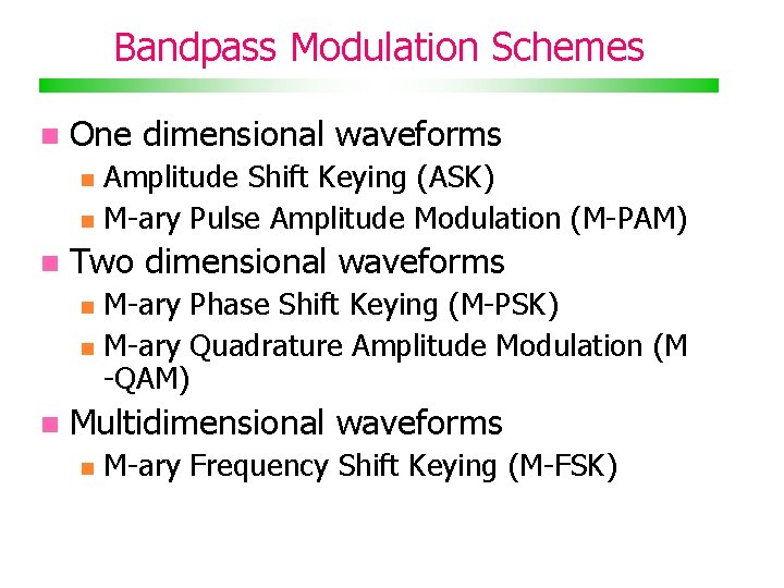 Bandpass Modulation Schemes One dimensional waveforms Amplitude Shift Keying (ASK) M-ary Pulse Amplitude Modulation