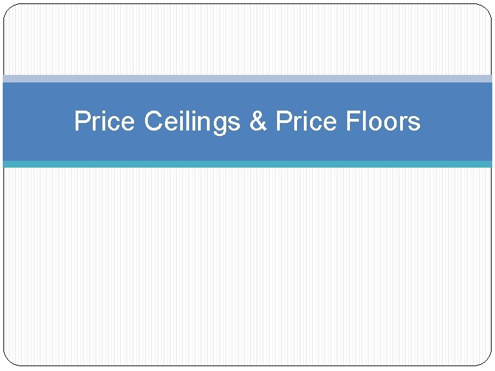 Price Ceilings & Price Floors 