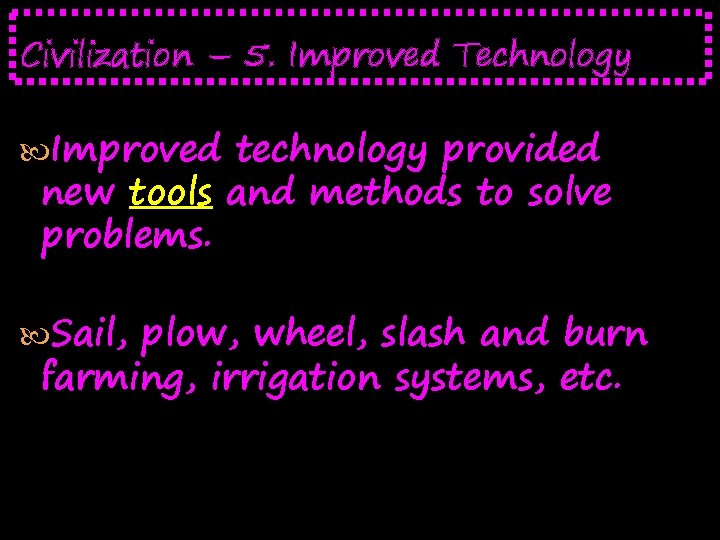 Civilization – 5. Improved Technology Improved technology provided new tools and methods to solve