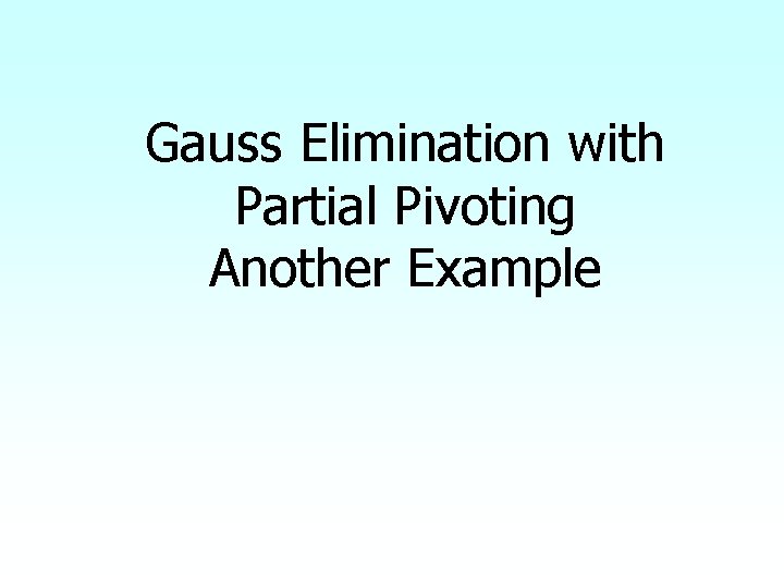 Gauss Elimination with Partial Pivoting Another Example 