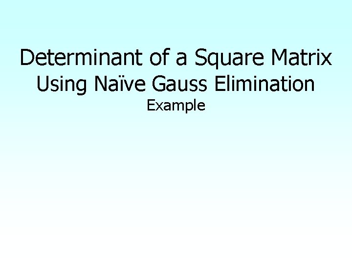 Determinant of a Square Matrix Using Naïve Gauss Elimination Example 