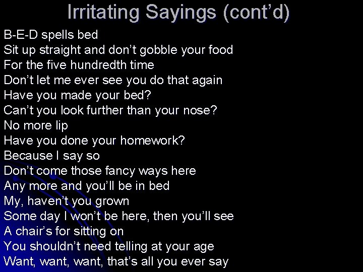 Irritating Sayings (cont’d) B-E-D spells bed Sit up straight and don’t gobble your food