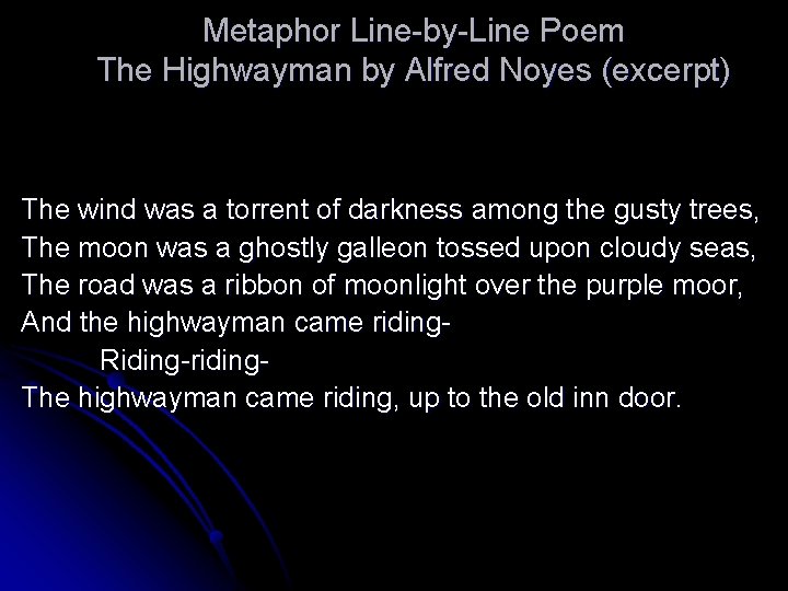 Metaphor Line-by-Line Poem The Highwayman by Alfred Noyes (excerpt) The wind was a torrent