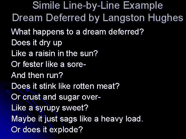 Simile Line-by-Line Example Dream Deferred by Langston Hughes What happens to a dream deferred?