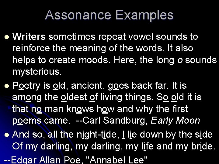 Assonance Examples Writers sometimes repeat vowel sounds to reinforce the meaning of the words.