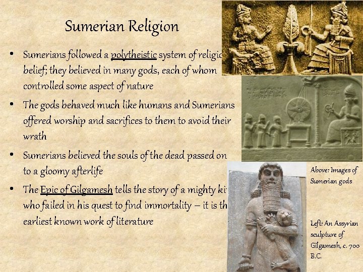 Sumerian Religion • Sumerians followed a polytheistic system of religious belief; they believed in